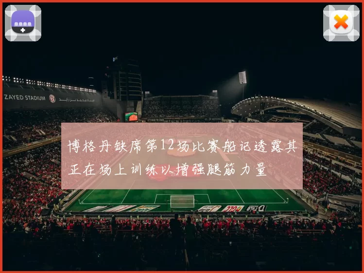 博格丹缺席第12场比赛船记透露其正在场上训练以增强腿筋力量